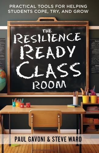 The Resilience Ready Classroom: Practical Tools for Helping Students Cope, Try, and Grow