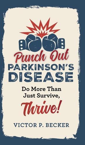 Punch Out Parkinson's Disease: Do More Than Just Survive, Thrive!