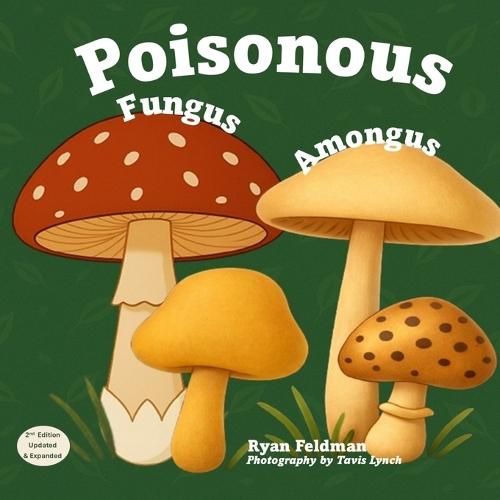 Poisonous Fungus Amongus (Second Edition): A Toxicologist's Rhyming Guide to Poisonous Mushroom Basics and Safe Foraging for Curious Kids and Nature Lovers