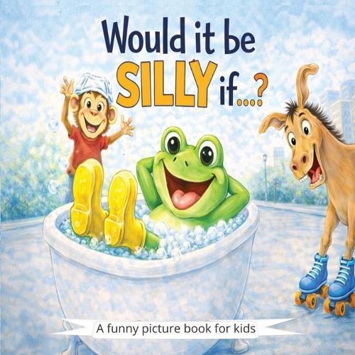 Would it be silly if...?: A funny picture book for kids