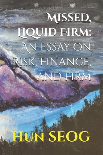 Missed, Liquid Firm: An Essay on Risk, Finance, and Firm