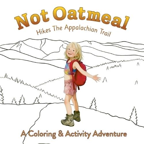 Not Oatmeal Hikes the Appalachian Trail: A Coloring & Activity Adventure