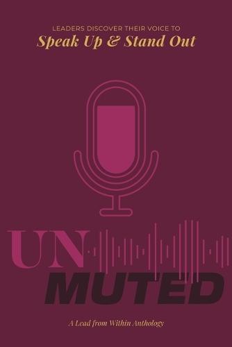 Unmuted: Leaders Discover their Voice to Speak Up and Stand Out