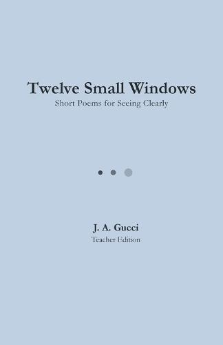 Twelve Small Windows (Teacher Edition): Short Poems for Seeing Clearly