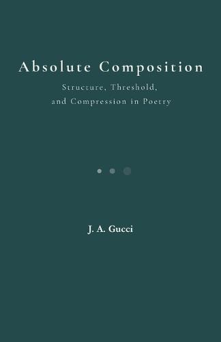 Absolute Composition: Structure, Threshold, and Compression in Poetry