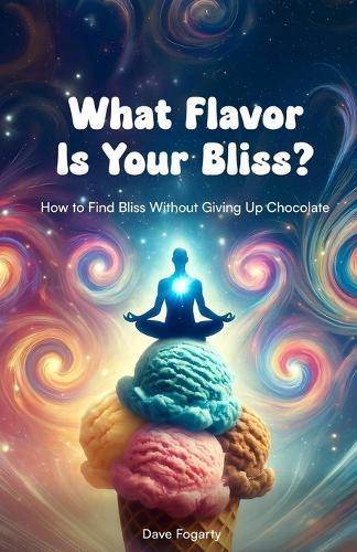 What Flavor Is Your Bliss?: How to Find Bliss Without Giving up Chocolate