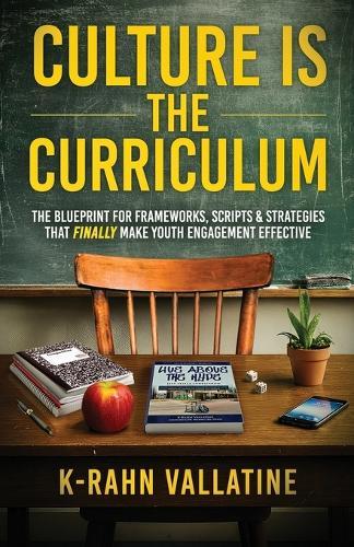 Culture Is the Curriculum: The Blueprint for Frameworks, Scripts & Strategies That Finally Make Youth Engagement Effective