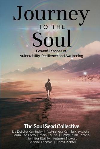 Journey to the Soul: Powerful Stories of Vulnerability, Resilience and Awakening