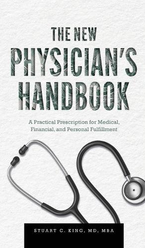 The New Physician's Handbook: A Practical Prescription for Medical, Financial, and Personal Fulfillment