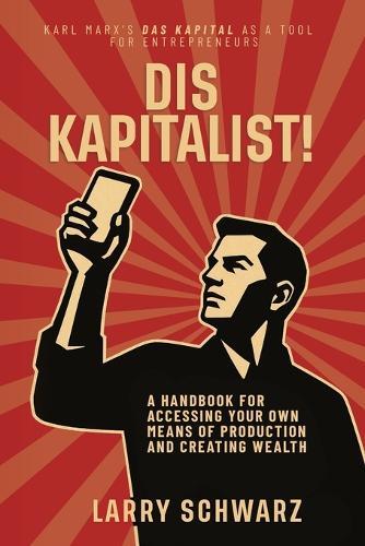 Dis Kapitalist - A Handbook for Accessing Your Own Means of Production and Creating Wealth