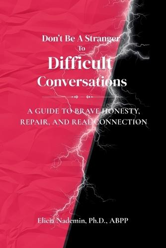 Don't Be A Stranger To Difficult Conversations: A Guide to Brave Honesty, Repair, and Real Connection