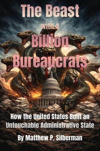 The Beast With A Billion Bureaucrats: How the United States Built an Untouchable Administrative State