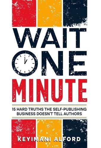 Wait One Minute: 15 Hard Truths the Self-Publishing Business Doesn't Tell Authors