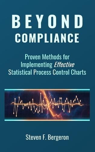 Beyond Compliance Proven Methods for Implementing Effective Statistical Process Control Charts