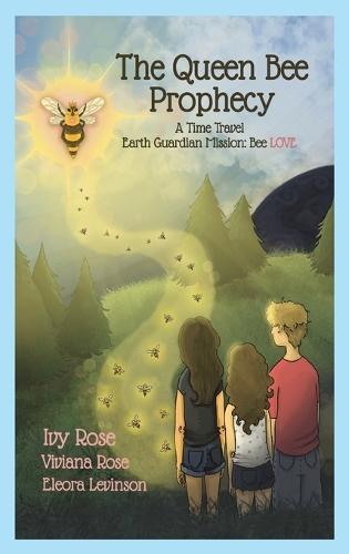 The Queen Bee Prophecy: A Time Travel Earth Guardian Mission: Bee LOVE