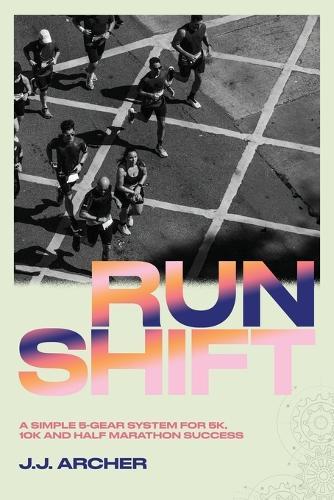 RunShift: A Simple 5-Gear System for 5K, 10K and Half Marathon Success