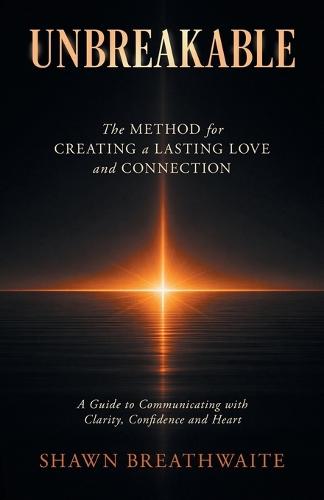 Unbreakable: The Method for Creating a Lasting Love and Connection