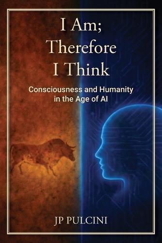 I Am; Therefore I Think: Consciousness and Humanity in the Age of AI