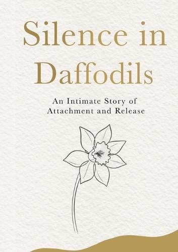 Silence in Daffodils: An Intimate Story of Attachment and Release