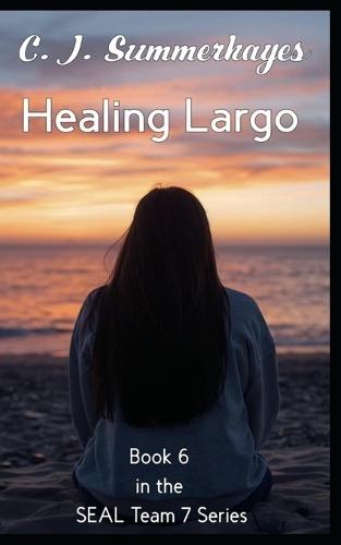 Healing Largo: Book 6 in the SEAL Team 7 Series