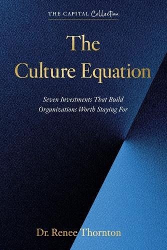 The Culture Equation: Seven Investments That Build Organizations Worth Staying For