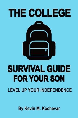 The College Survival Guide For Sons: Level Up Your Independence