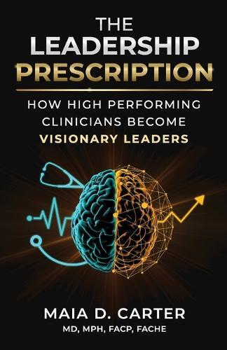 The Leadership Prescription: How High Performing Clinicians Become Visionary Leaders