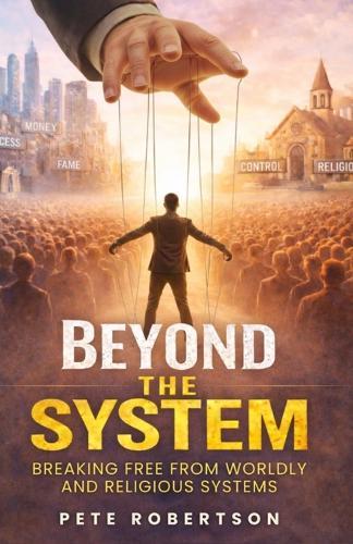 Beyond the System: Breaking Free from Worldly and Religious Systems