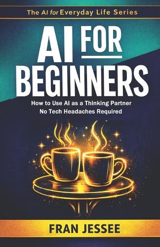 AI for BEGINNERS: How to Use AI As a Thinking Partner - No Tech Headaches Required