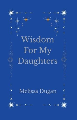 Wisdom For My Daughters
