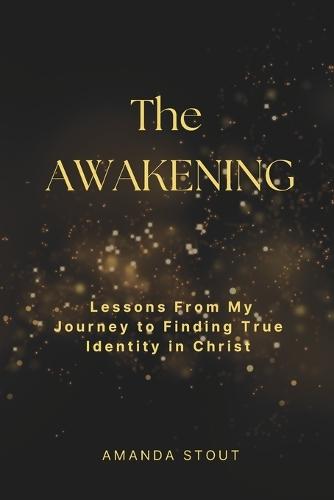 The Awakening: Lessons From My Journey to Finding True Identity in Christ