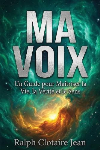 Ma Voix: Un Guide pour Maîtriser la Vie, la Vérité et le Sens