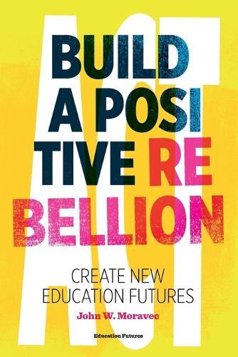 Build a Positive Rebellion: Create New Education Futures