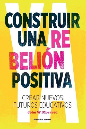 Construir una Rebelión Positiva: Crear Nuevos Futuros Educativos