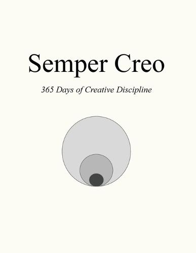 Semper Creo: 365 Days of Creative Discipline