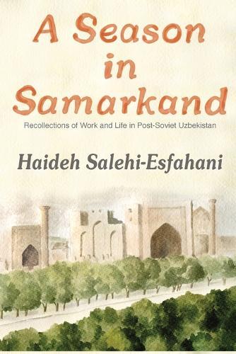 A Season in Samarkand: Recollections of Work and Life in Post-Soviet Uzbekistan