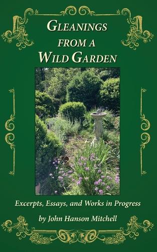 Gleanings from a Wild Garden: Excerpts, Essays, and Works in Progress