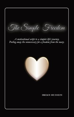 The Simple Freedom: A motivational script to a simpler life's journey. Peeling away the unnecessary for a freedom from the maze.