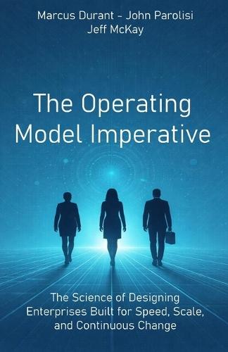 The Operating Model Imperative: The Science of Designing Enterprises Built for Speed, Scale, and Continuous Change