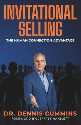 Invitational Selling: The Human Connection Advantage for Sales Professionals Who Want to Stand Out, Build Trust, and Close More Deals