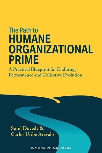 The Path to HUMANE ORGANIZATIONAL PRIME: A Practical Blueprint for Enduring Performance and Collective Evolution