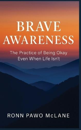 Brave Awareness: The Practice of Being Okay Even When Life Isn't