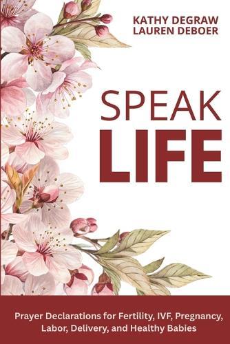 Speak Life: Prayer Declarations for Fertility, IVF, Pregnancy, Labor, Delivery, and Healthy Babies