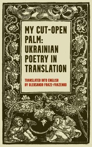 My Cut-Open Palm: Ukrainian Poetry In Translation