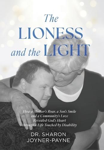 The Lioness and the Light: How a Mother's Roar, a Son's Smile, and a Community's Love Revealed God's Heart through a Life Touched by Disability