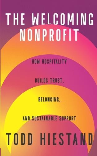The Welcoming Nonprofit: How Hospitality Builds Trust, Belonging, and Sustainable Support
