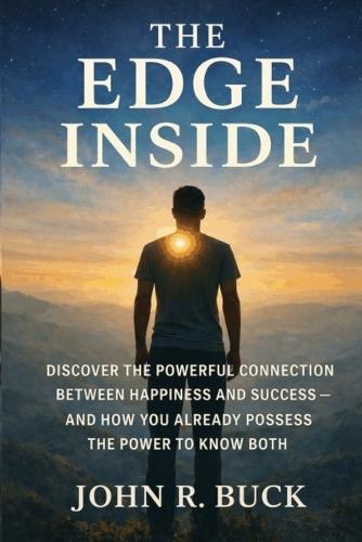 The Edge Inside: Discover the Powerful Connection Between Happiness and Success - And How You Already Posses the Power to Know Both