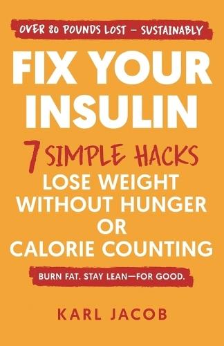 Fix Your Insulin: 7 Simple Hacks to Lose Weight Without Hunger or Calorie Counting