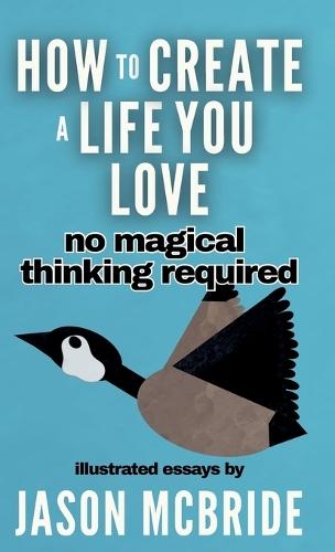 How to Create a Life You Love: No Magical Thinking Required