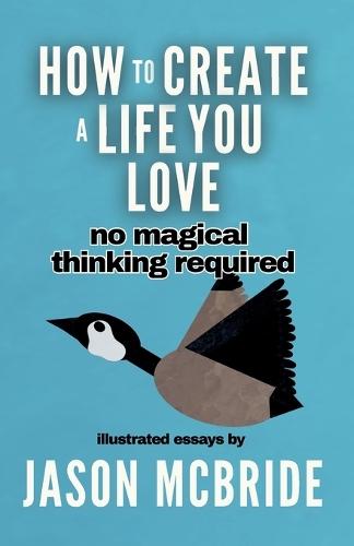 How to Create a Life You Love: No Magical Thinking Required